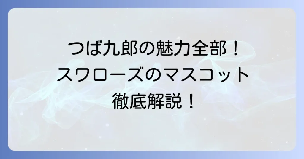 ヤクルトスワローズのマスコットを徹底解説！つば九郎たちの魅力と活動の全て