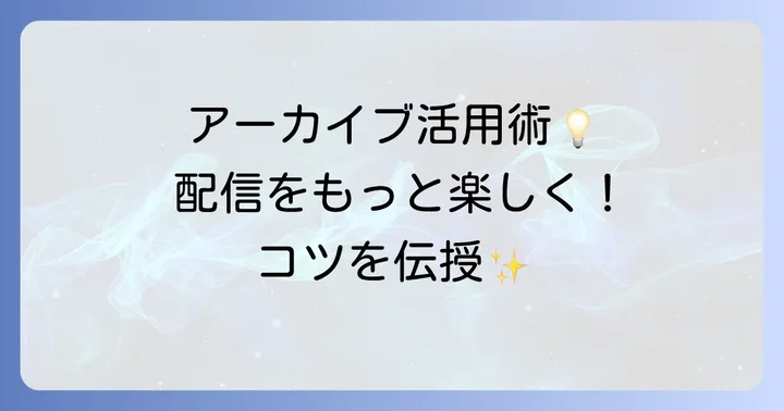 アーカイブをさらに活用するコツ