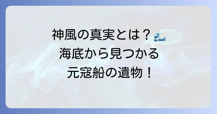 元寇の沈没船：神風伝説の真実と海底からの証言
