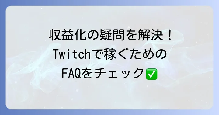 Twitch収益化に関するよくある質問