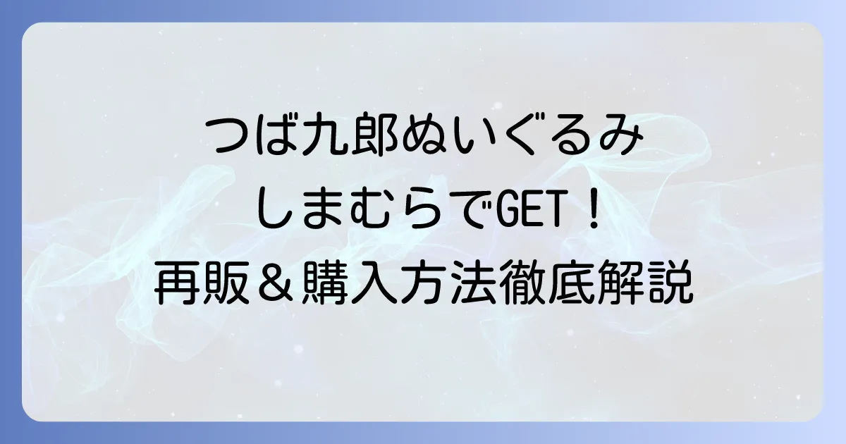つば九郎ぬいぐるみはしまむらで手に入れる！再販情報や購入方法を徹底解説
