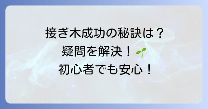 接ぎ木を成功させるための追加のコツとよくある疑問