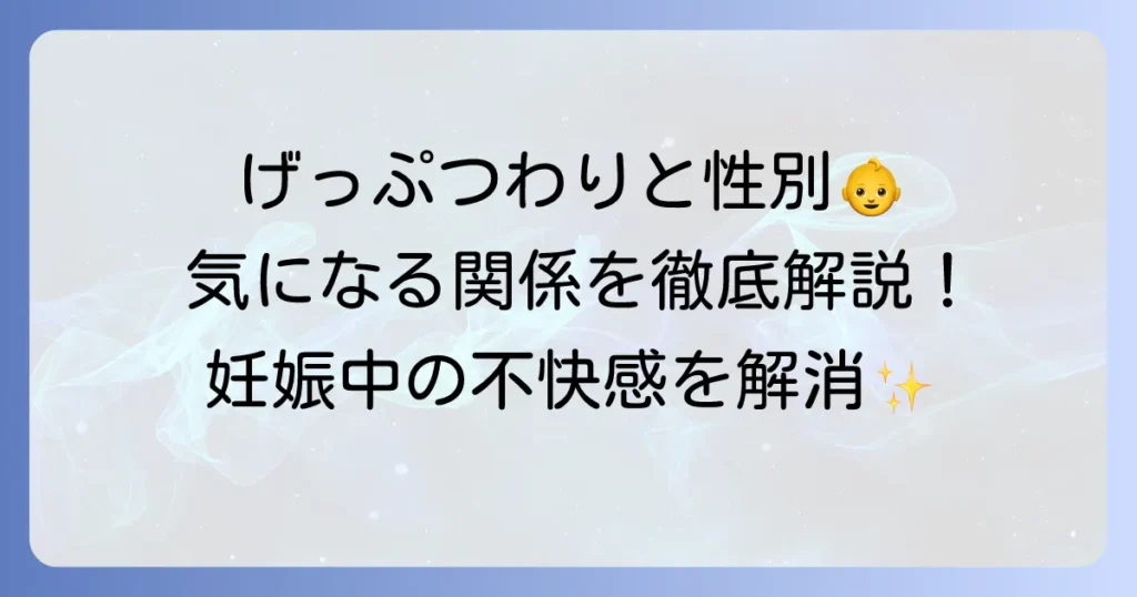 げっぷつわりと性別の関係を徹底解説！妊娠中の不快感を和らげるコツと性別ジンクスの真実