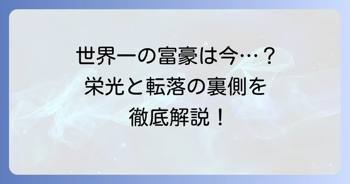 かつて「世界一の富豪」と呼ばれた男の栄光と転落