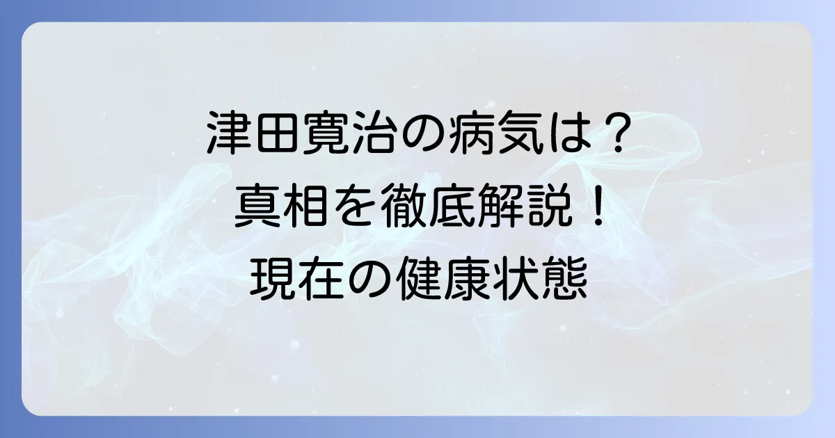 津田寛治さんの病気の真相を徹底解説！現在の健康状態と過去の経緯