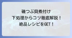 磯つぶ貝煮付けの絶品レシピ！下処理から柔らかく仕上げるコツまで徹底解説