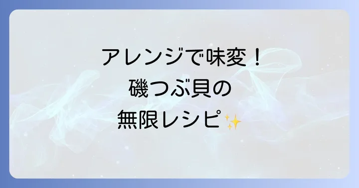 磯つぶ貝煮付けをさらに美味しく!アレンジと食べ方
