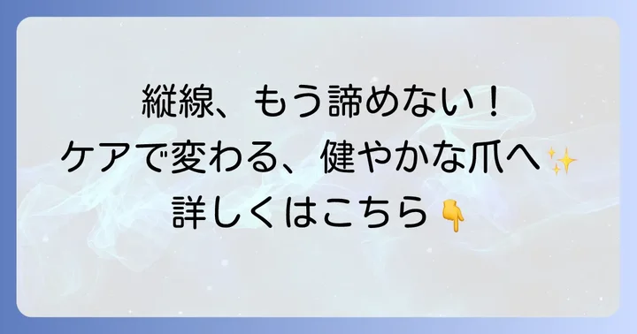 すじ爪の縦線を改善するための対策とケア方法