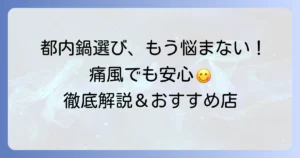 都内で痛風鍋を選ぶコツ！プリン体を気にせず楽しめるお店とメニューを徹底解説