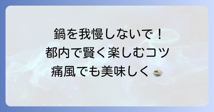 都内で痛風を気にせず鍋を楽しむための具体的な方法
