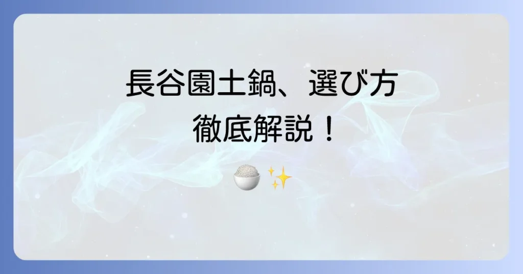 長谷園の土鍋の魅力と使い方を徹底解説！選び方からお手入れまで