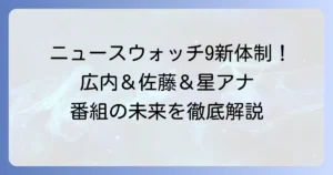 ニュースウォッチ9のキャスター交代最新情報！新旧担当者と番組のこれからを徹底解説