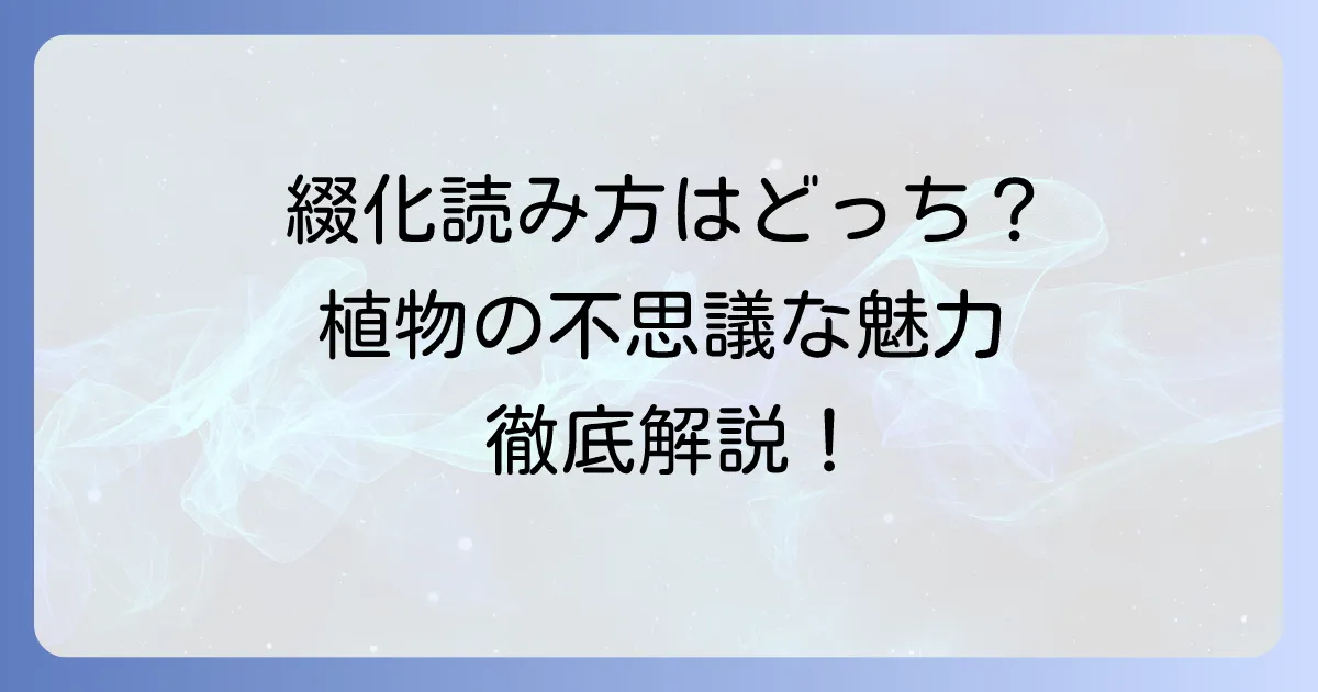 綴化の読み方は「てっか」と「せっか」どちら?植物の不思議な魅力を徹底解説