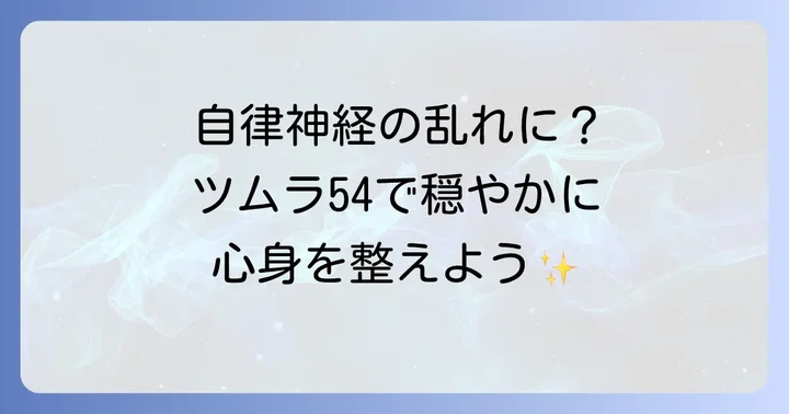 自律神経の乱れにツムラ54が選ばれる理由と期待できる効果