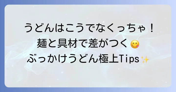 ぶっかけうどんを格上げする！麺と具材選びのコツ