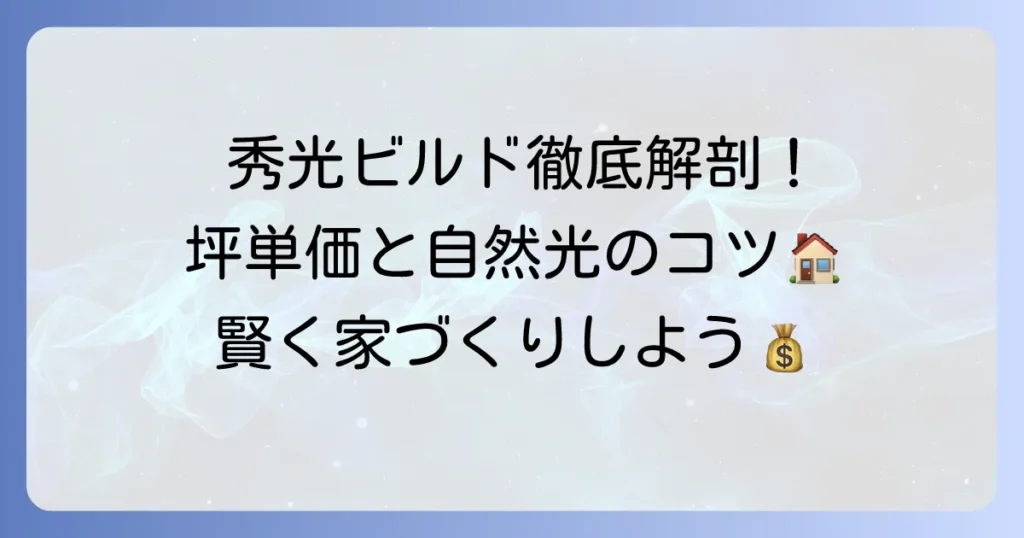 集光ビルドの坪単価を徹底解説！秀光ビルドの費用と自然光を取り込む家づくりのコツ
