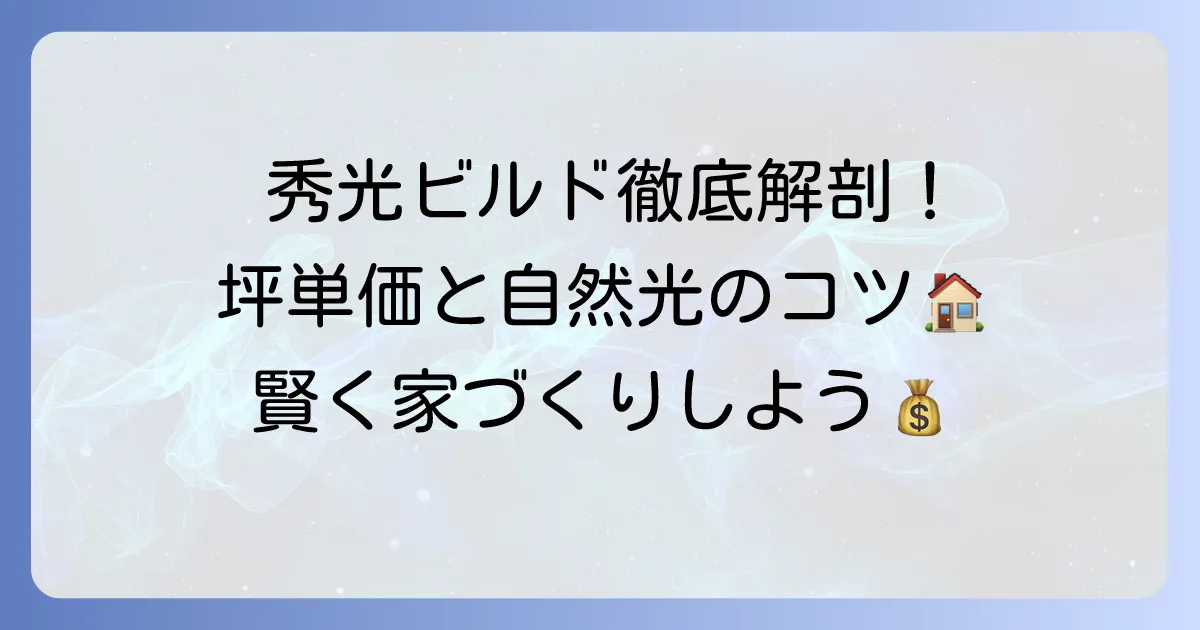 集光ビルドの坪単価を徹底解説！秀光ビルドの費用と自然光を取り込む家づくりのコツ