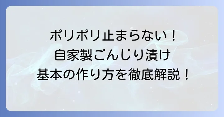 自宅で簡単！ごんじり漬物の基本の作り方