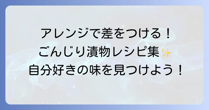 ごんじり漬物をさらに美味しくするコツとアレンジ