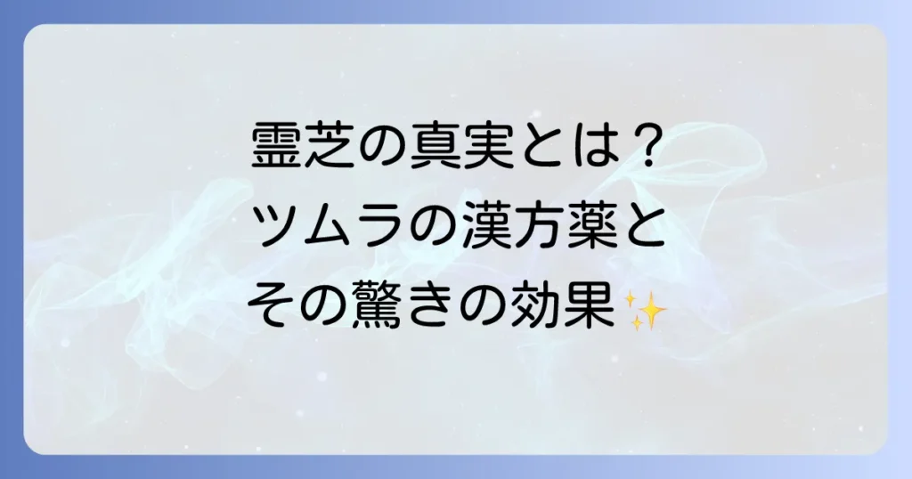 漢方薬「霊芝」とツムラへの疑問を解決！霊芝の真の力とツムラ漢方の信頼性