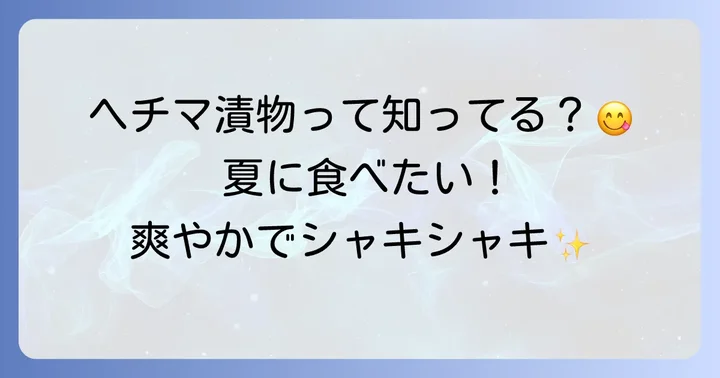 ヘチマ漬物の魅力とは？独特の食感と夏の味わい