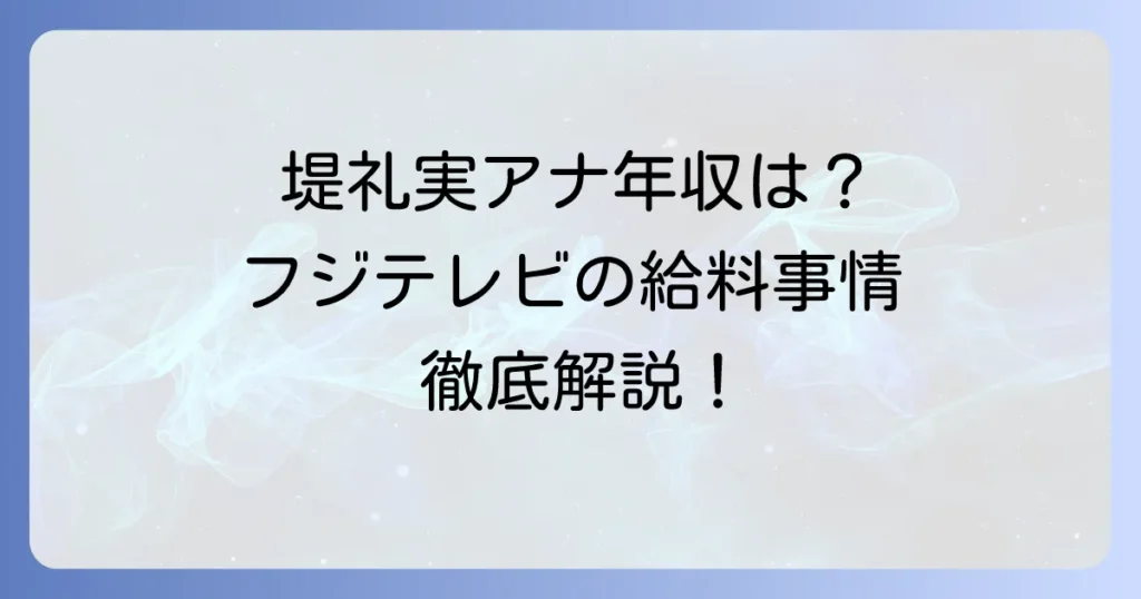 堤礼実アナウンサーの年収はいくら？フジテレビの給料事情と人気の理由を徹底解説