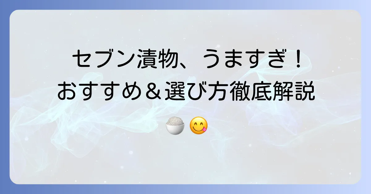 セブンイレブンの漬物はうまい！おすすめ商品と選び方を徹底解説