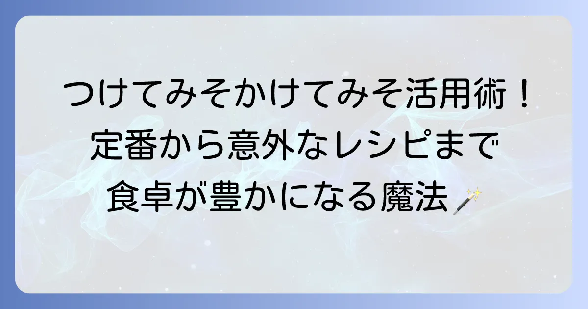 つけてみそかけてみそは何につける？万能調味料の活用術を徹底解説
