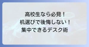 高校生の学習机買い替えで後悔しない！失敗しない選び方と集中できるデスクのコツ
