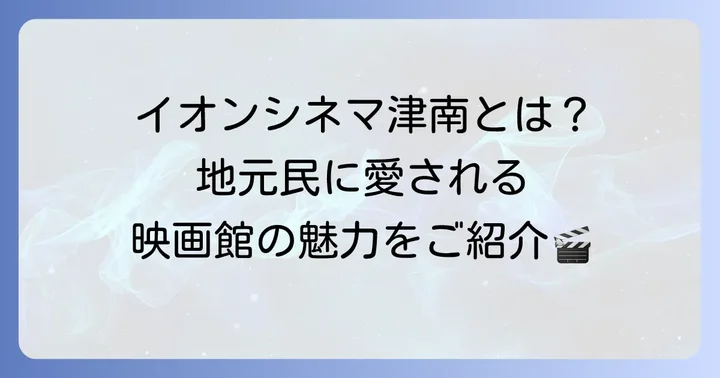 イオンシネマ津南とは？その魅力と特徴