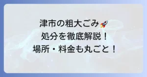 津市で粗大ごみを持ち込む方法：場所・料金・受付時間から注意点まで徹底解説