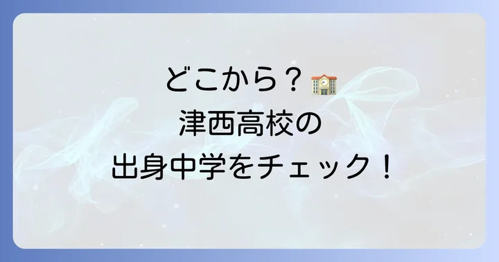 津西高校の生徒はどこの中学から来ているの？