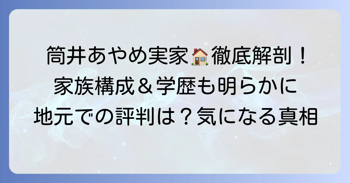 筒井あやめさんの実家の真相は？出身地や家族構成を徹底解説！