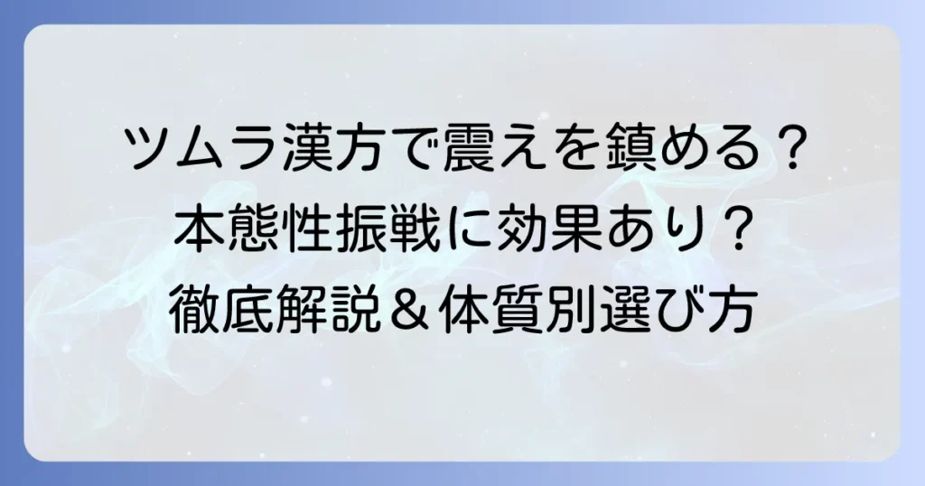 本態性振戦の震えにツムラの漢方薬は効く？効果と選び方を徹底解説