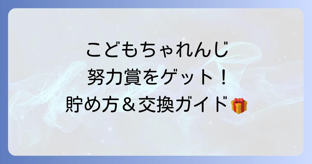 こどもちゃれんじ努力賞を徹底解説!ポイントの貯め方から交換方法、プレゼントまで