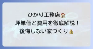 ひかり工務店の坪単価の目安と費用内訳を徹底解説！後悔しない家づくりのコツ