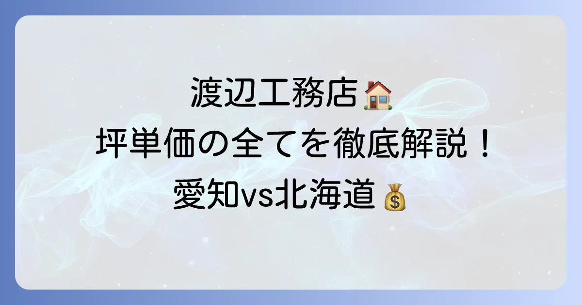 渡辺工務店の坪単価の全て!費用相場と家づくりのポイントを徹底解説