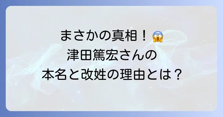 驚きの「婿養子」！津田篤宏さんの本名と改姓の理由