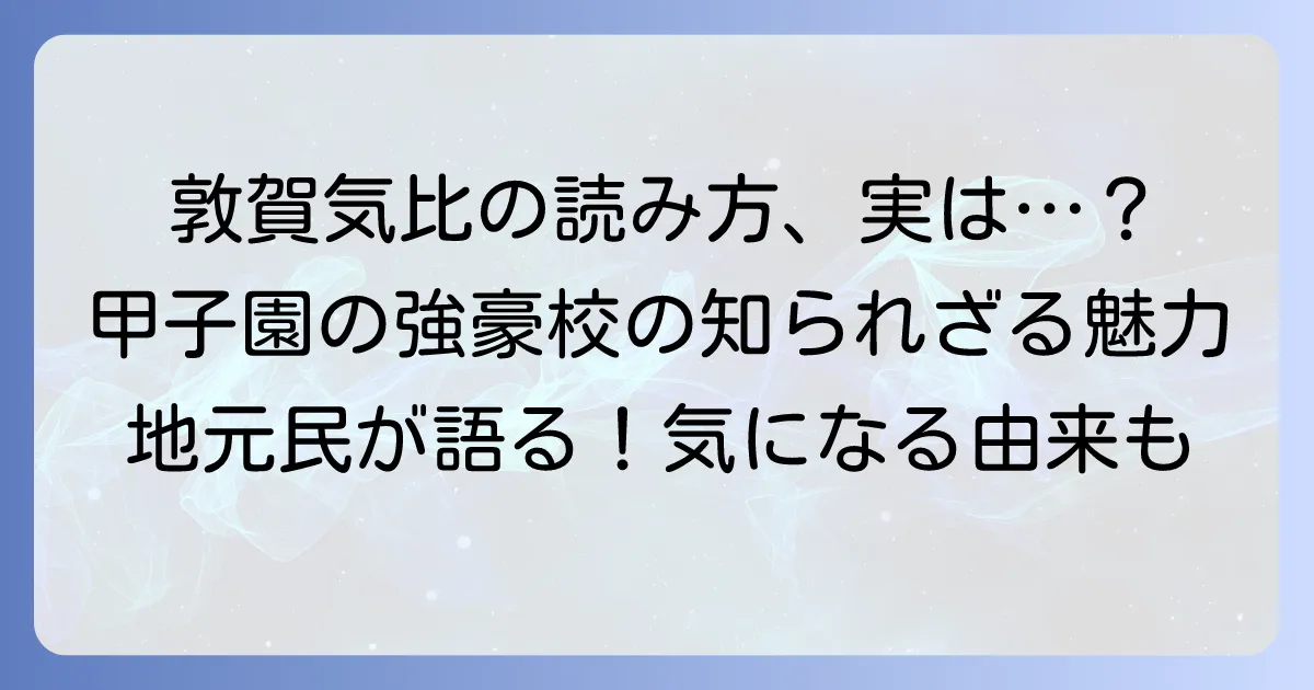 「敦賀気比」の正しい読み方は「つるがけひ」!その由来や高校の魅力も徹底解説!