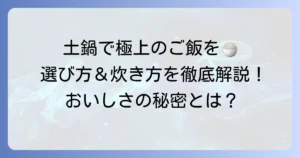 本格土鍋炊飯器で究極の美味しいご飯を炊く！選び方から炊き方まで徹底解説