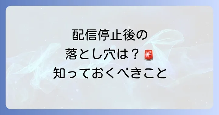 配信停止後の影響と知っておくべきこと
