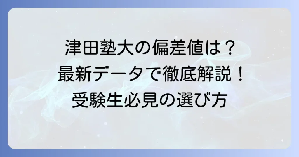 津田塾大学の偏差値は本当に下がったのか？最新情報と受験生が知るべきこと