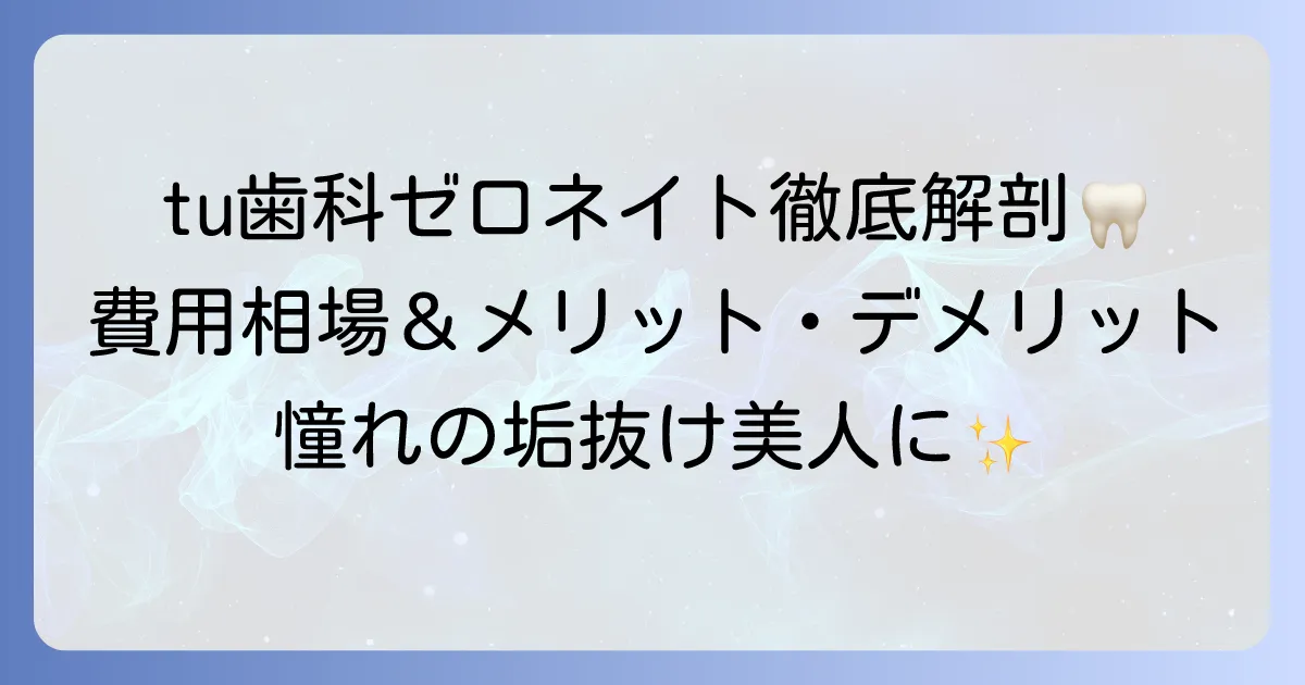 tu歯科でゼロネイトの値段は？費用相場やメリット・デメリットを徹底解説
