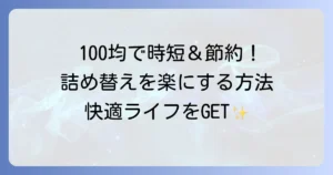 詰め替え用をそのまま使う100均アイテムで時短と節約！快適な暮らしを手に入れる方法