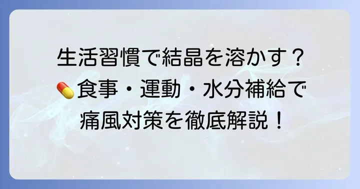 薬だけに頼らない！生活習慣の改善で結晶を溶かす