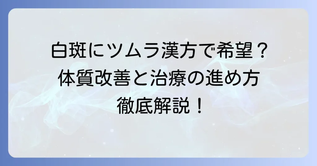白斑にツムラの漢方は効果がある？体質改善と治療の進め方を徹底解説