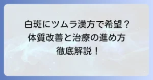 白斑にツムラの漢方は効果がある？体質改善と治療の進め方を徹底解説