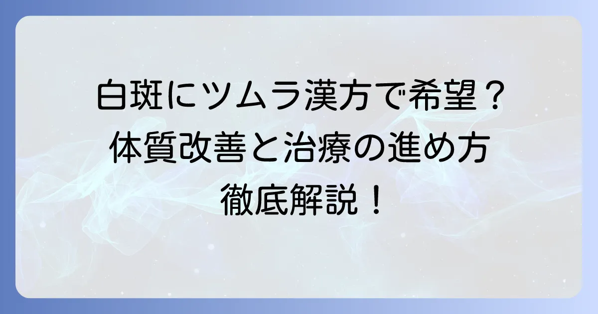 白斑にツムラの漢方は効果がある?体質改善と治療の進め方を徹底解説