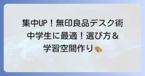 中学生に無印良品の勉強机は最適？長く使える選び方と集中できる学習空間の作り方