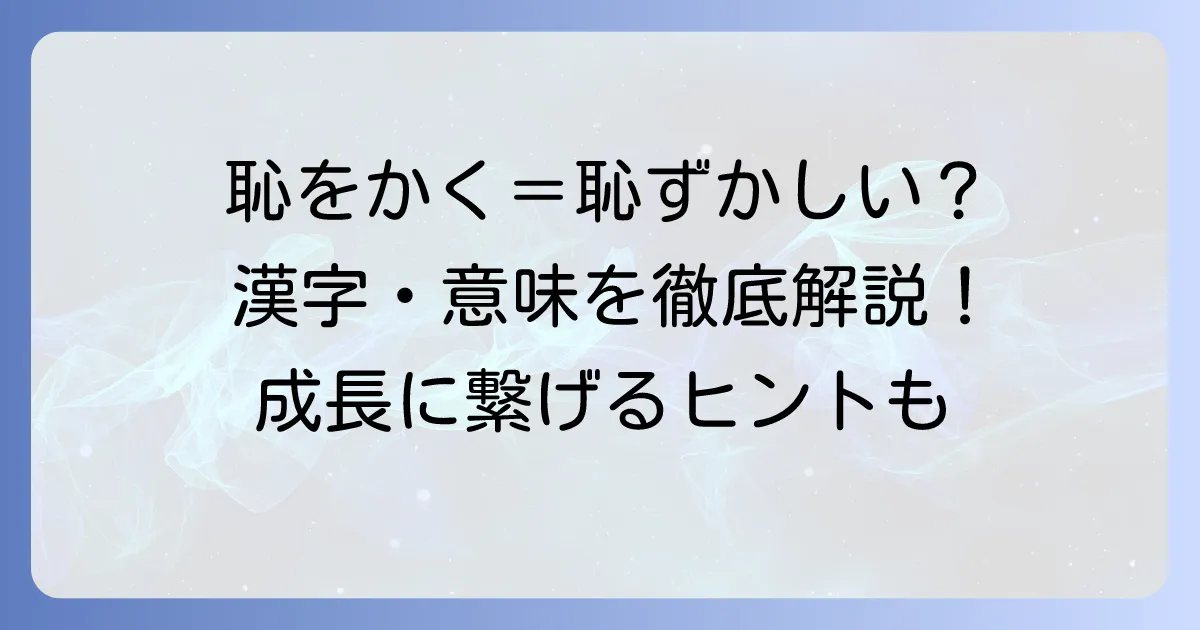 「はじをかく」の漢字は「恥をかく」！意味や使い方、日本の文化と成長への影響を徹底解説